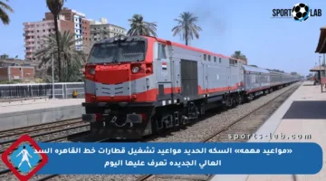 «مواعيد مهمة» السكة الحديد مواعيد تشغيل قطارات خط القاهرة السد العالي الجديدة تعرف عليها اليوم